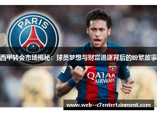 西甲转会市场揭秘：球员梦想与财富追逐背后的纷繁故事