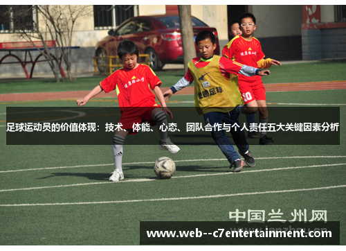 足球运动员的价值体现:技术、体能、心态、团队合作与个人责任五大关键因素分析 足球运动员的价值体现:技术、体能、心态、团队合作与个人责任五大关键因素分析