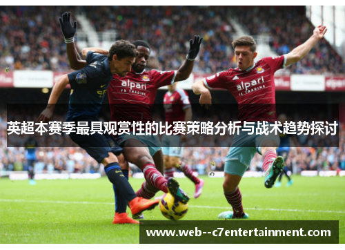 英超本赛季最具观赏性的比赛策略分析与战术趋势探讨