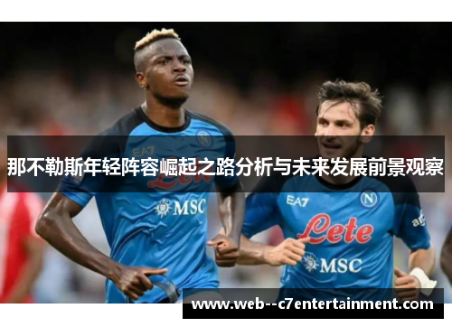 那不勒斯年轻阵容崛起之路分析与未来发展前景观察