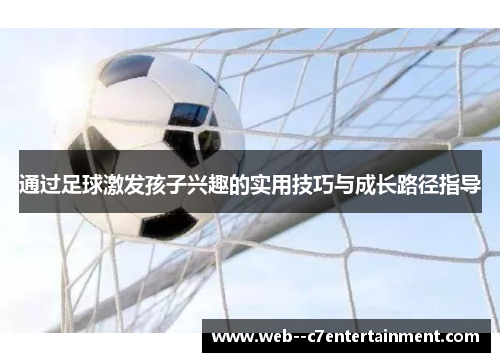 通过足球激发孩子兴趣的实用技巧与成长路径指导