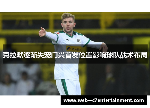 克拉默逐渐失宠门兴首发位置影响球队战术布局 克拉默逐渐失宠门兴首发位置影响球队战术布局